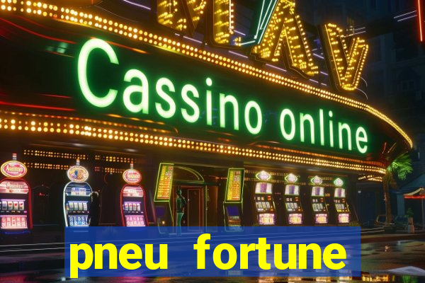 pneu fortune reclame aqui